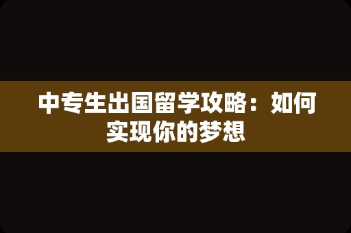 中专生出国留学攻略：如何实现你的梦想