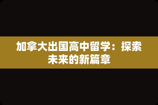 加拿大出国高中留学：探索未来的新篇章