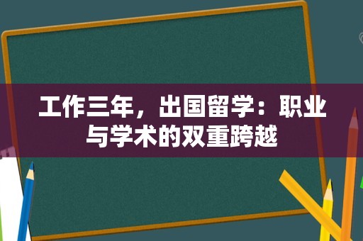 工作三年，出国留学：职业与学术的双重跨越