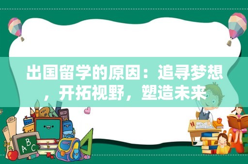 出国留学的原因：追寻梦想，开拓视野，塑造未来