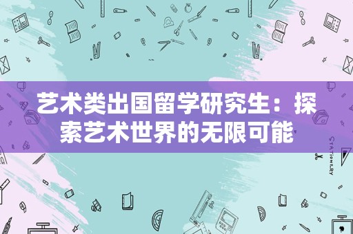 艺术类出国留学研究生：探索艺术世界的无限可能