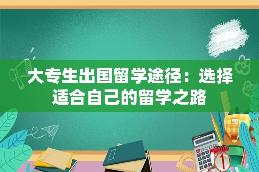 大专生出国留学途径：选择适合自己的留学之路