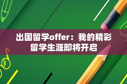 出国留学offer：我的精彩留学生涯即将开启