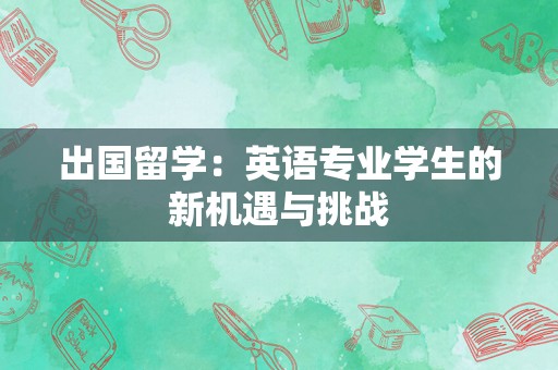 出国留学：英语专业学生的新机遇与挑战