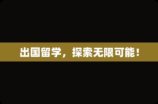 出国留学，探索无限可能！