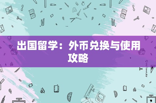 出国留学：外币兑换与使用攻略