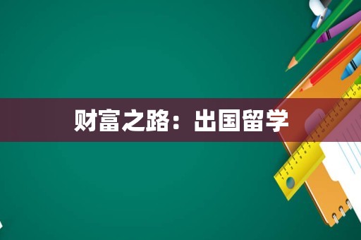 财富之路：出国留学