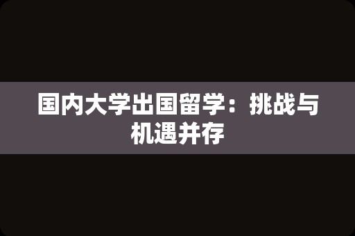 国内大学出国留学：挑战与机遇并存