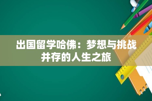 出国留学哈佛：梦想与挑战并存的人生之旅