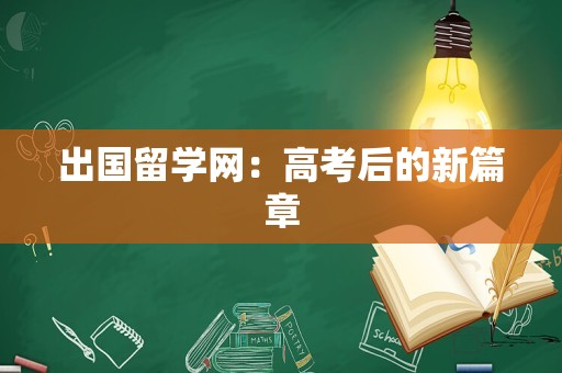 出国留学网：高考后的新篇章