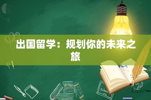 出国留学：规划你的未来之旅