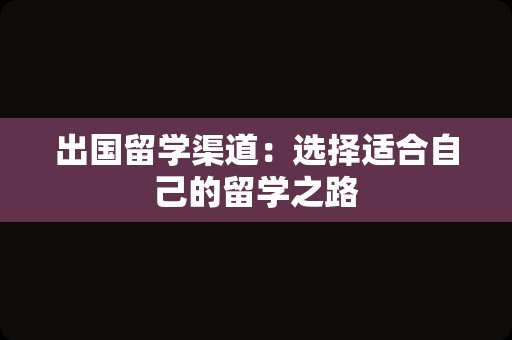 出国留学渠道：选择适合自己的留学之路