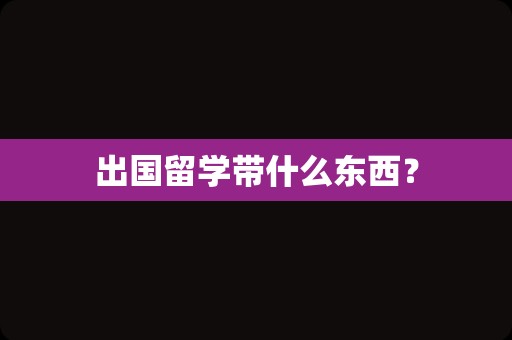 出国留学带什么东西？