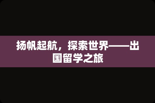 扬帆起航，探索世界——出国留学之旅