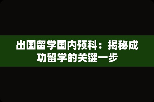 出国留学国内预科：揭秘成功留学的关键一步