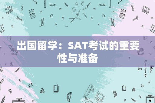 出国留学：SAT考试的重要性与准备