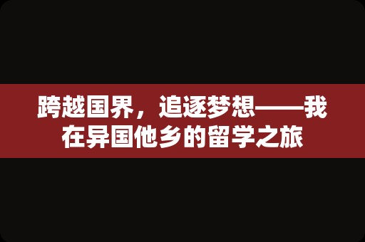 跨越国界，追逐梦想——我在异国他乡的留学之旅