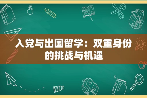 入党与出国留学：双重身份的挑战与机遇